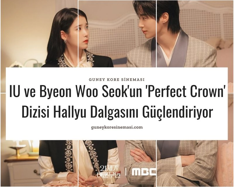 IU ve Byeon Woo Seok'un 'Perfect Crown' Dizisi Hallyu Dalgasını Güçlendiriyor